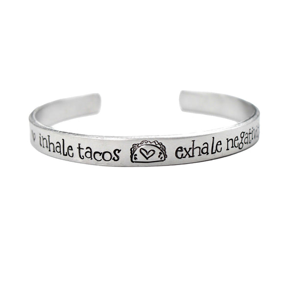 "Inhale tacos, exhale negativity" Cuff Bracelet - Your choice of metals