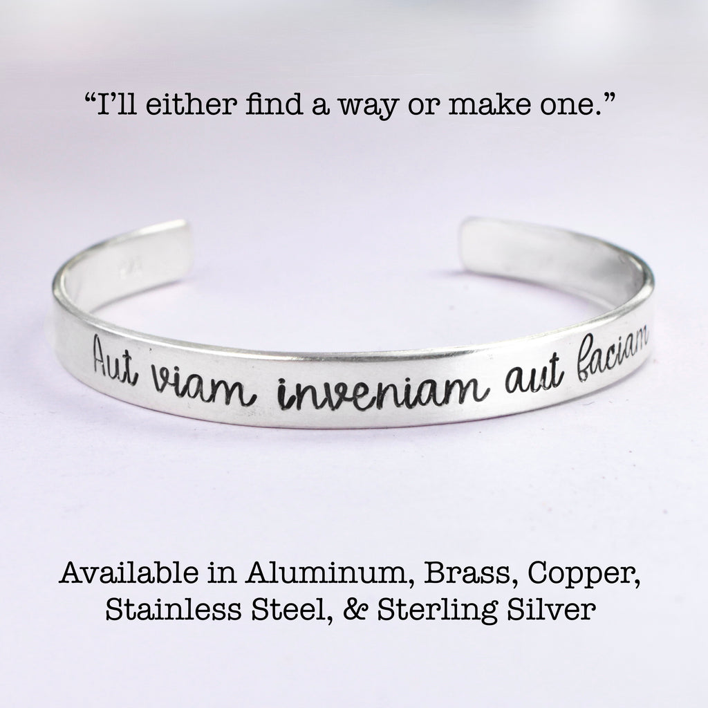 "Aut viam inveniam aut faciam" (I'll either find a way or make one) Cuff Bracelet - Your choice of metals