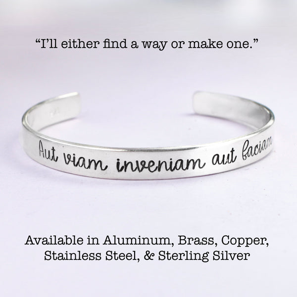 "Aut viam inveniam aut faciam" (I'll either find a way or make one) Cuff Bracelet - Your choice of metals