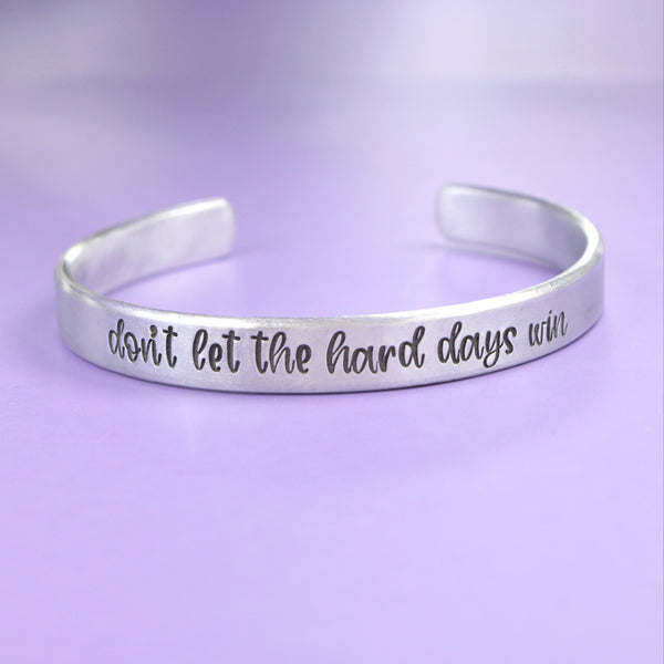 "Don't let the hard days win" Cuff Bracelet - Available in Aluminum, Stainless Steel, Copper, Brass or Sterling Silver