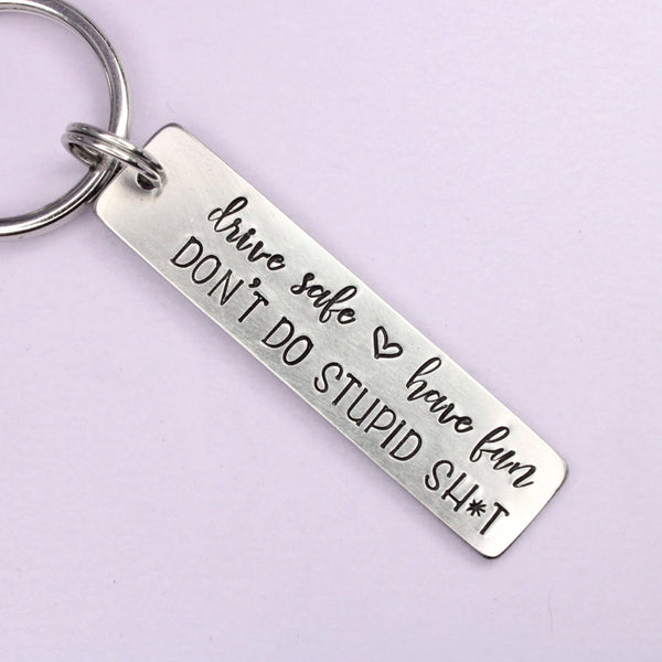 "Drive safe, have fun, don't do stupid shit" - Hand Stamped Keychain