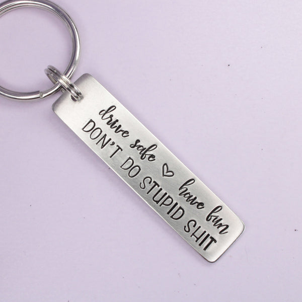 "Drive safe, have fun, don't do stupid shit" - Hand Stamped Keychain