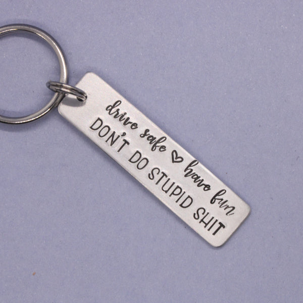 "Drive safe, have fun, don't do stupid shit" - Hand Stamped Keychain