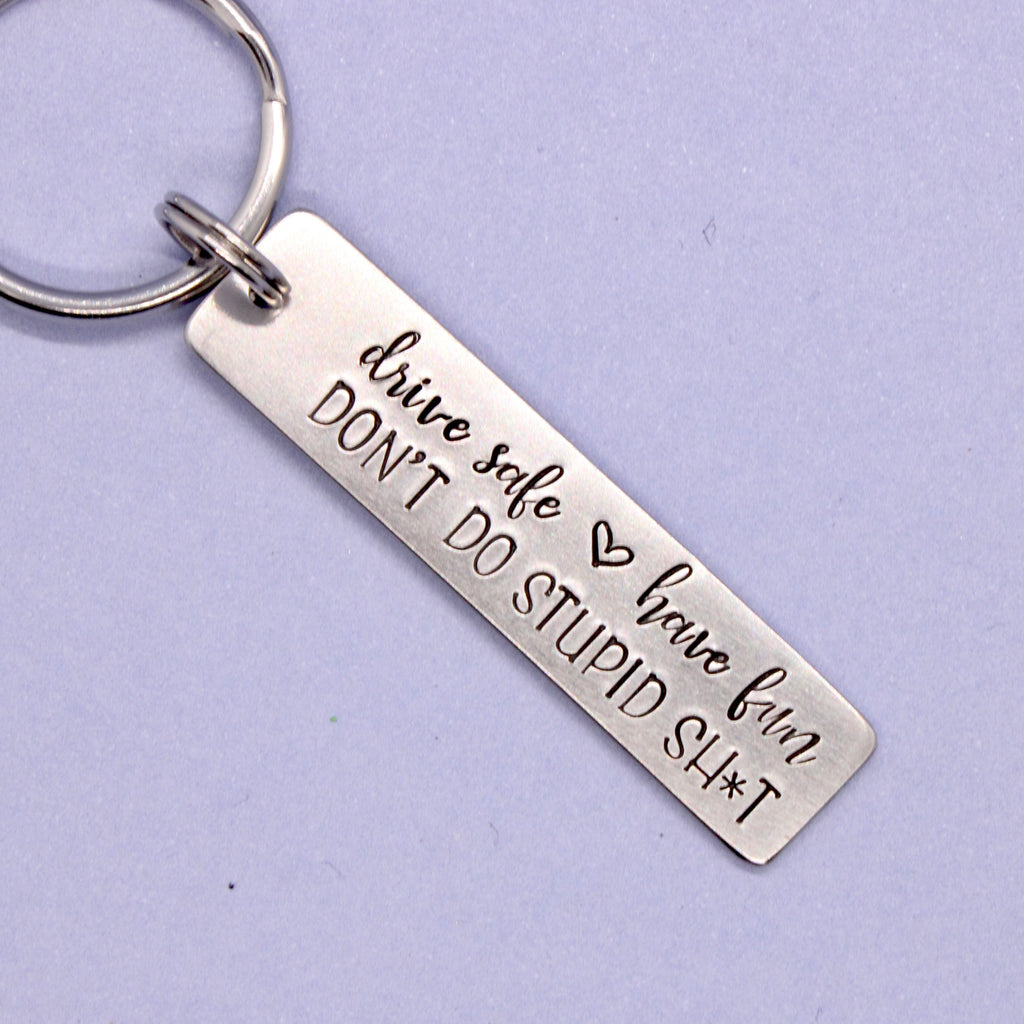 "Drive safe, have fun, don't do stupid shit" - Hand Stamped Keychain