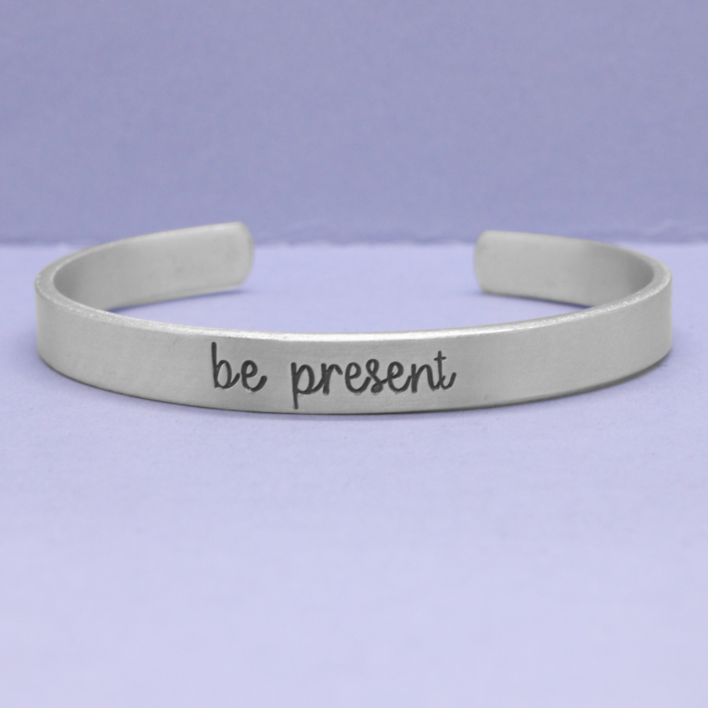 "be present" Cuff Bracelet - Available in Aluminum, Stainless Steel, Copper, Brass or Sterling