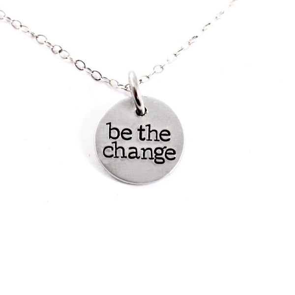 "be the change" Hand Stamped Sterling Silver or Gold Filled Necklace / Charm - Completely Hammered