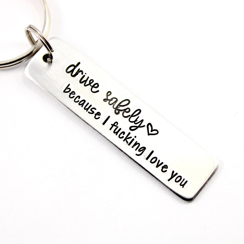 "Drive safely because I fucking love you" Hand Stamped Keychain