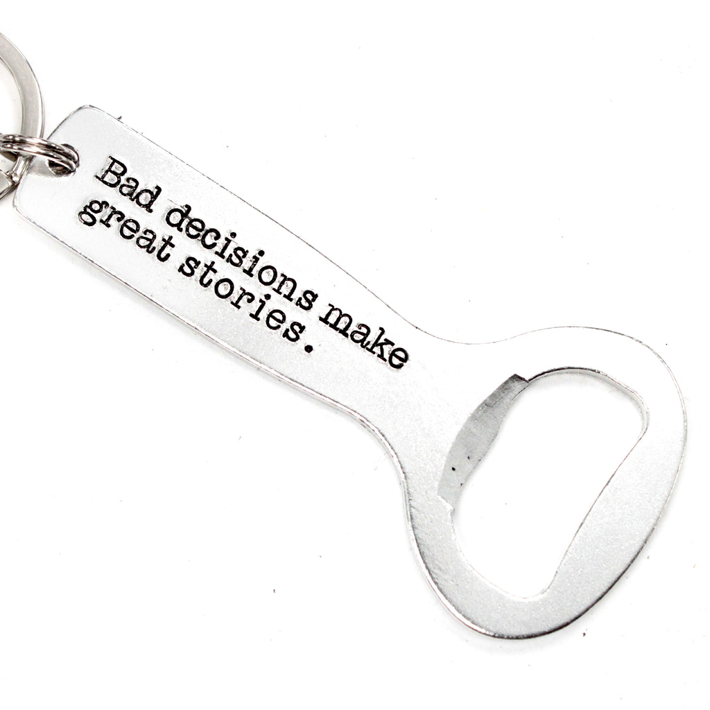 "Bad decisions make great stories" Bottle Opener
