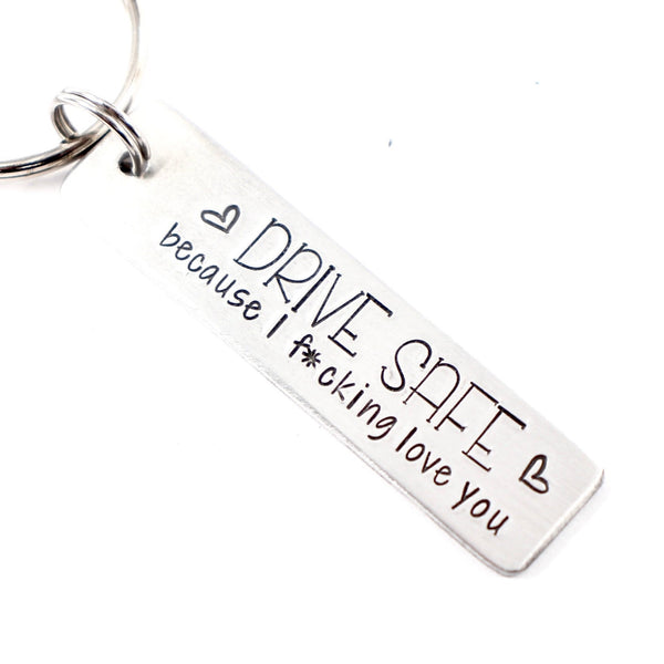 "Drive safe because I f*cking love you" - Hand Stamped Keychain