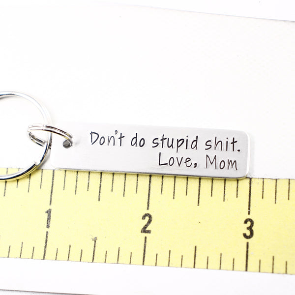"Don't do stupid shit.  Love, Mom" - Hand Stamped Keychain
