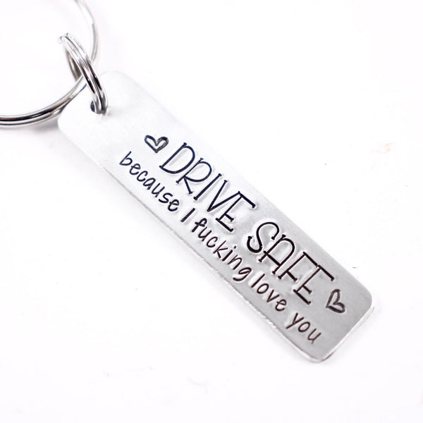 "Drive safe because I fucking love you" - Hand Stamped Keychain