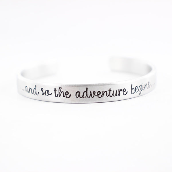 "and so the adventure begins" Cuff Bracelet - Your choice of metals