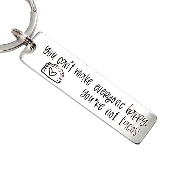 "You can't make everyone happy.  You're not tacos" Keychain - Available in Aluminum or Stainless Steel - Personalizable Back