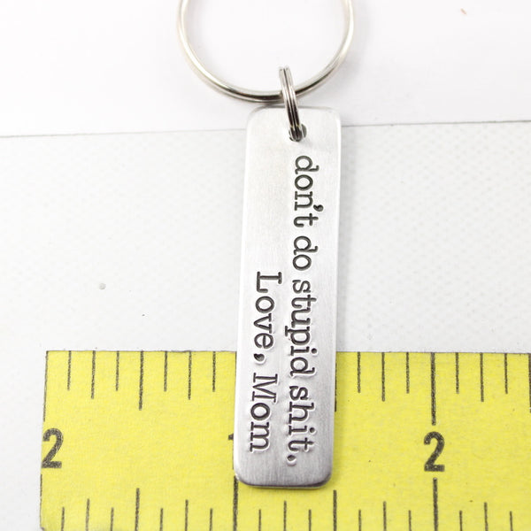 "Don't do stupid shit.  Love, Mom" (or Dad, Auntie, Grandma, etc) Hand Stamped Keychain