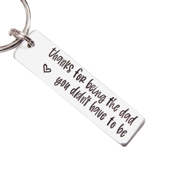 "Thanks for Being the Dad You Didn't Have to Be" - Hand Stamped Keychain