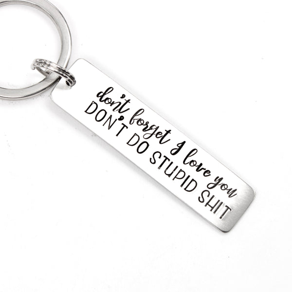 "Don't forget I love you don't do stupid shit" - Hand Stamped Keychain