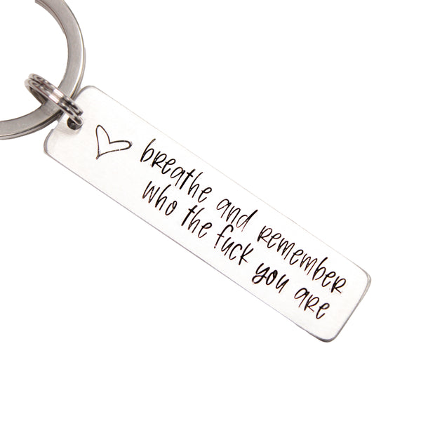 "Breathe and remember who the fuck you are" Keychain - Choice of Aluminum or stainless steel - Option to personalize the back