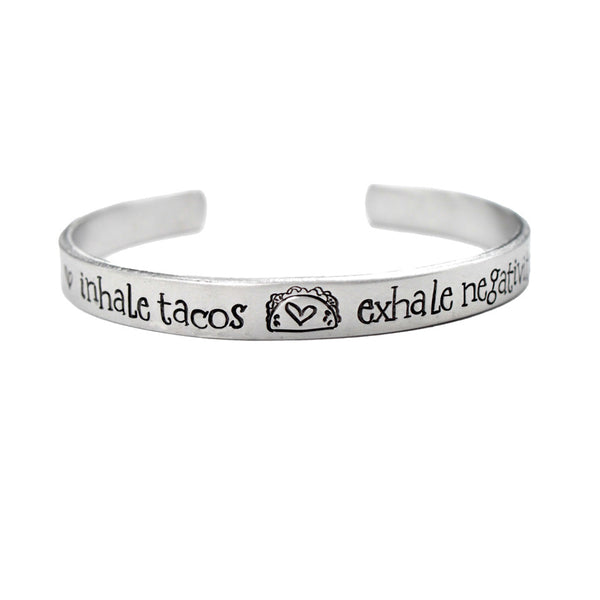 "Inhale tacos, exhale negativity" Cuff Bracelet - Your choice of metals