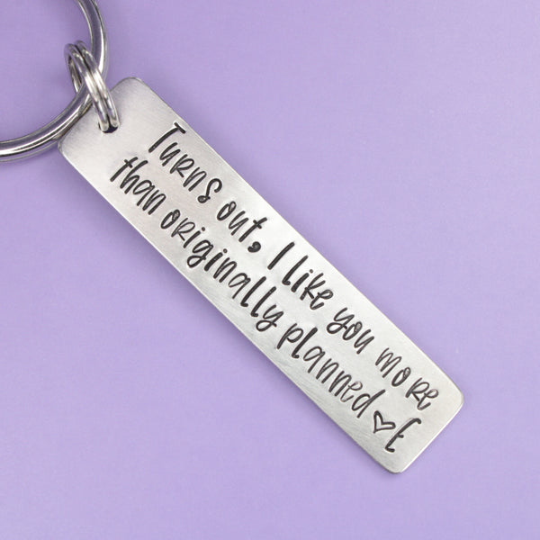 "Turns out, I like you more than originally planned" Keychain with Personalization - Available in Aluminum or Stainless Steel - Personalizable Back