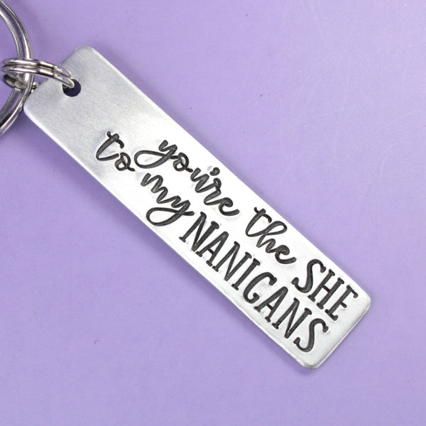 "You're the SHE to my NANIGANS" Hand Stamped Keychain