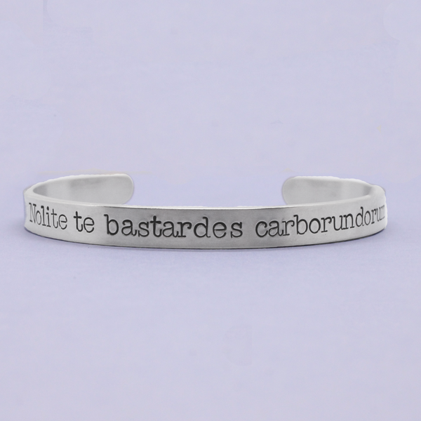 "Nolite te bastardes carborundorum" Cuff Bracelet - Your choice of metals