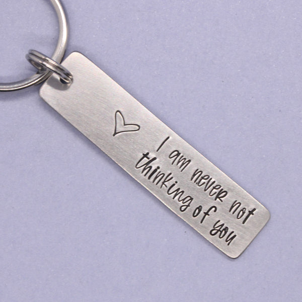"I am never not thinking of you" Hand Stamped Keychain - Aluminum or Stainless Steel - Can be personalized on the back