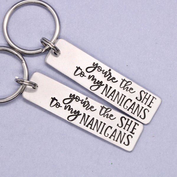 "You're the SHE to my NANIGANS" Hand Stamped Keychain