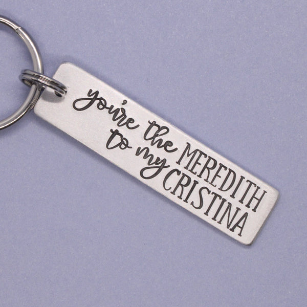 "You're the Cristina to my Meredith" and "You're the Meredith to my Cristina" Keychains (sold as a set or single keychain)