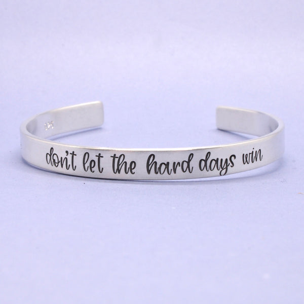 "Don't let the hard days win" Cuff Bracelet - Available in Aluminum, Stainless Steel, Copper, Brass or Sterling Silver