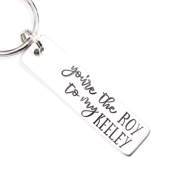 "You're the KEELEY to my ROY" and "You're the ROY to my KEELEY" Keychains (sold as a set or single keychain)