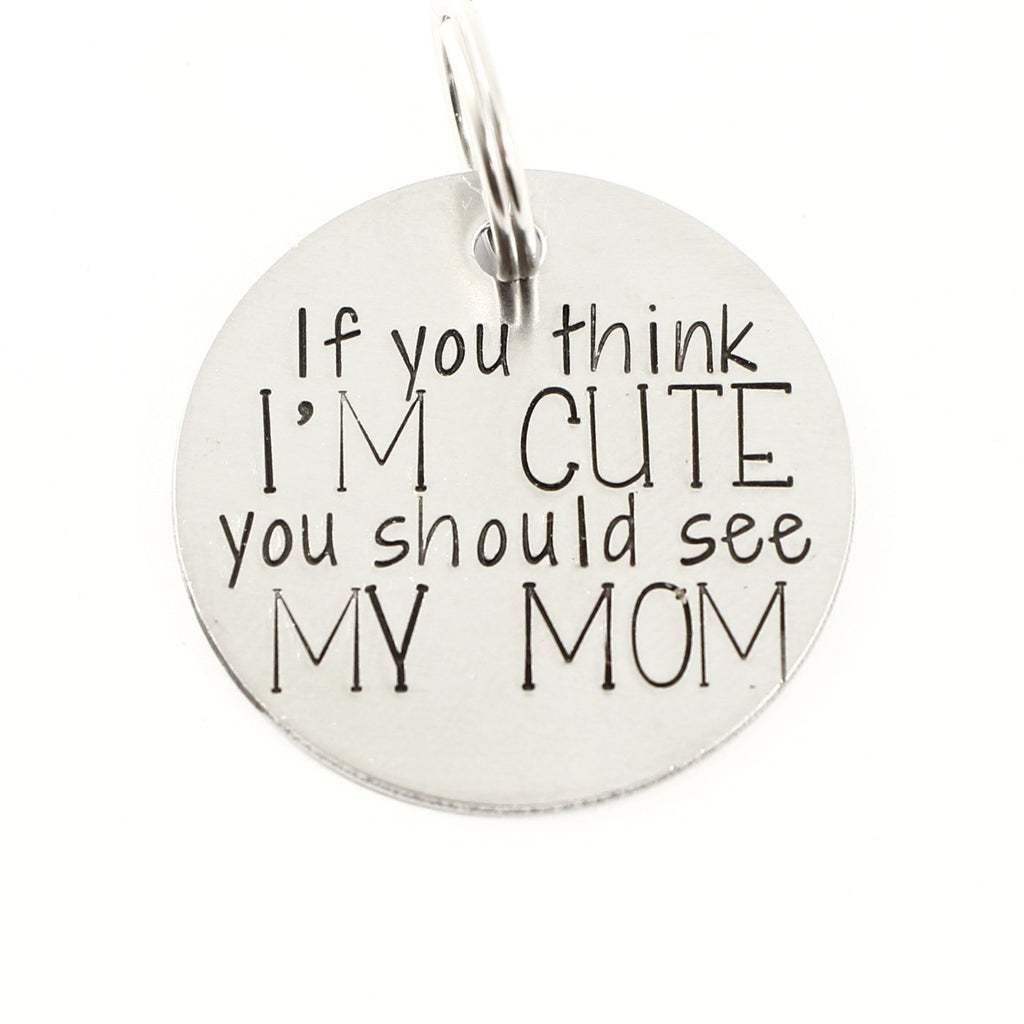1.25 inch "If you think I'm cute, you should see my mom"  Personalized Pet ID tag - Completely Hammered