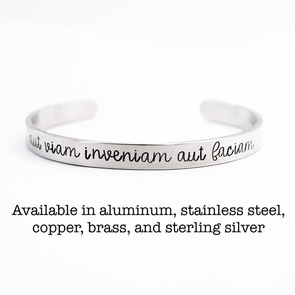 "Aut viam inveniam aut faciam" (I'll either find a way or make one) Cuff Bracelet - Your choice of metals