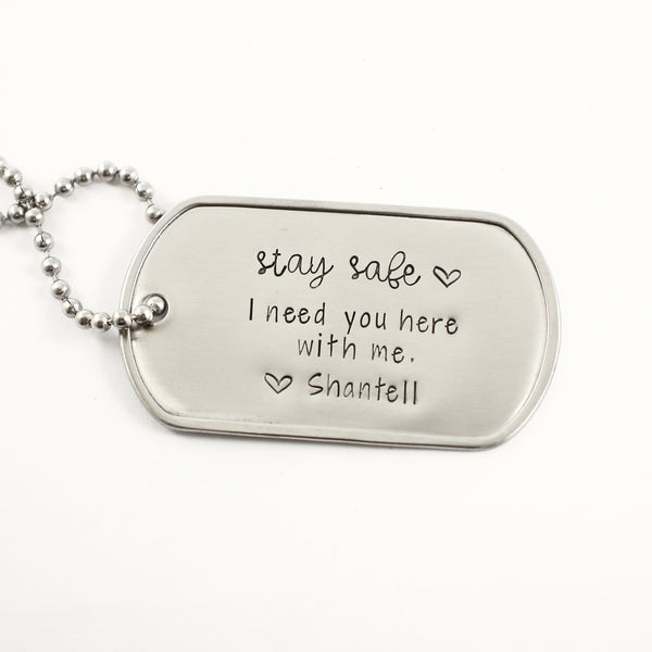"Stay safe. I need you here with me"  Dog Tag Necklace / keychain - Completely Hammered