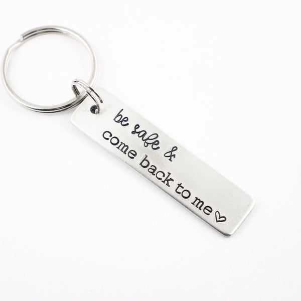 "Be safe & come back to me" Hand Stamped Keychain - Completely Hammered