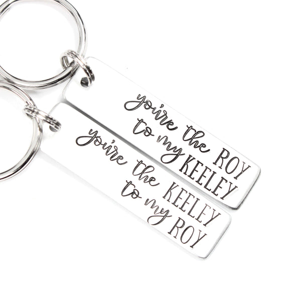 "You're the KEELEY to my ROY" and "You're the ROY to my KEELEY" Keychains (sold as a set or single keychain)