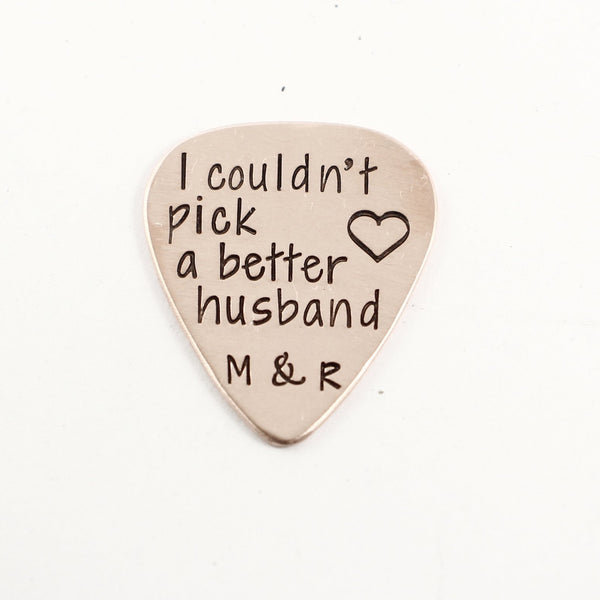 "I couldn't pick a better husband" Hand stamped Guitar Pick - Completely Hammered