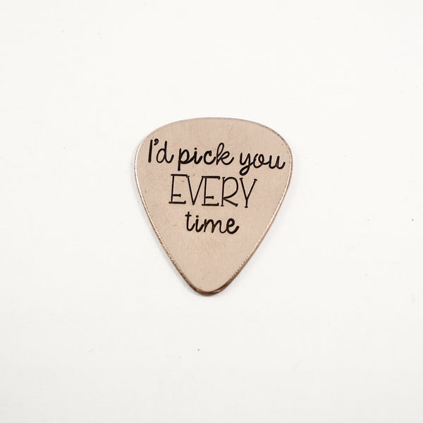"I'd pick you every time" Hand stamped Guitar Pick - Completely Hammered