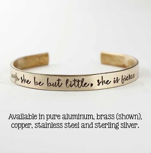 "Though she be but little, she is fierce" 1/4" Cuff Bracelet - Secret Garden Font - Completely Hammered