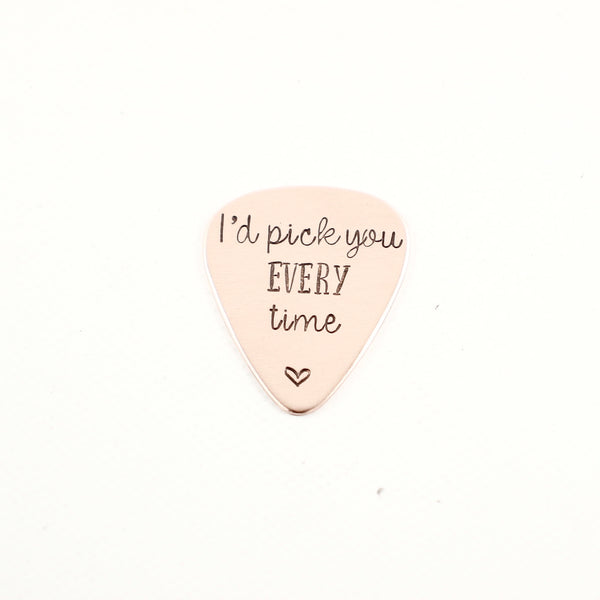 "I'd pick you every time" Hand stamped Guitar Pick