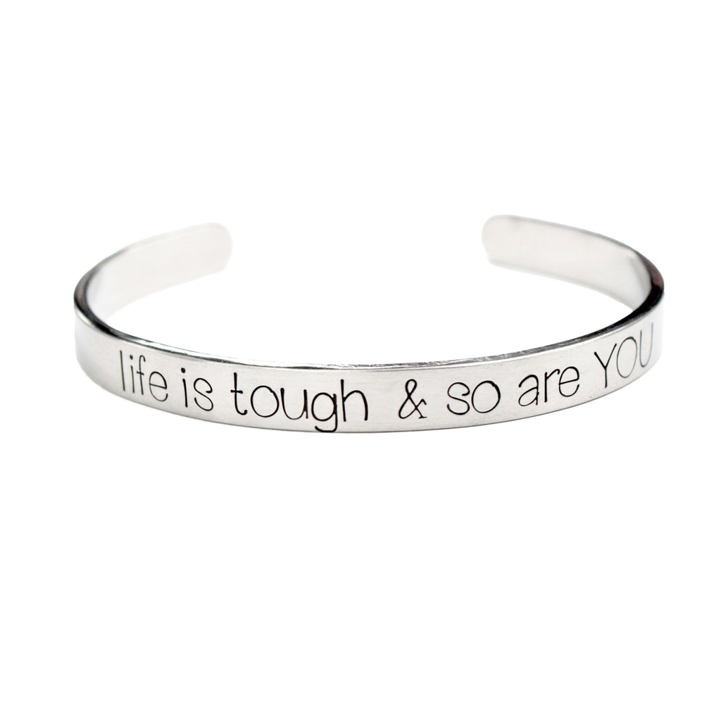 "Life is tough and so are you" Cuff Bracelet - Available in Aluminum, Stainless Steel, Copper, Brass or Sterling