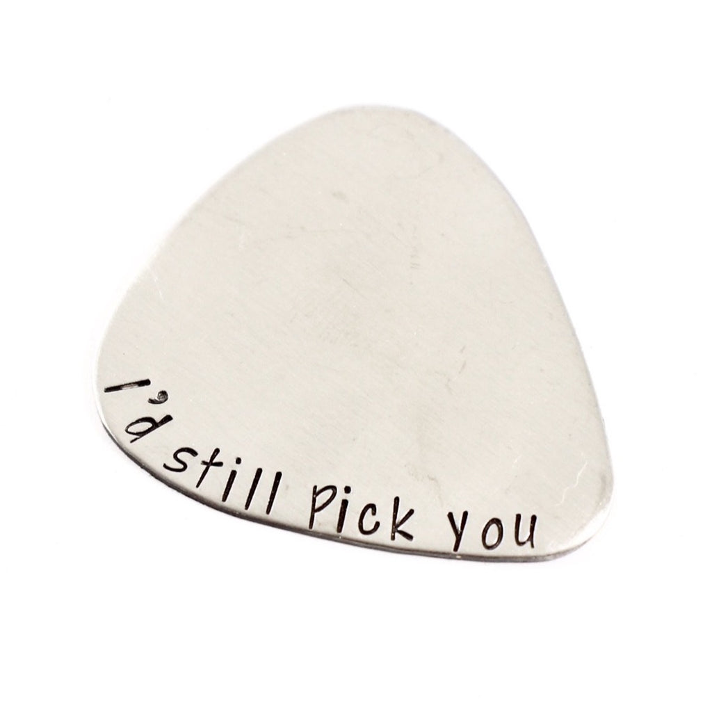 "I'd still pick you" Hand stamped Guitar Pick - READY TO SHIP - Completely Hammered