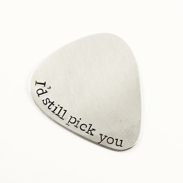 "I'd still pick you" Hand stamped Guitar Pick - Completely Hammered