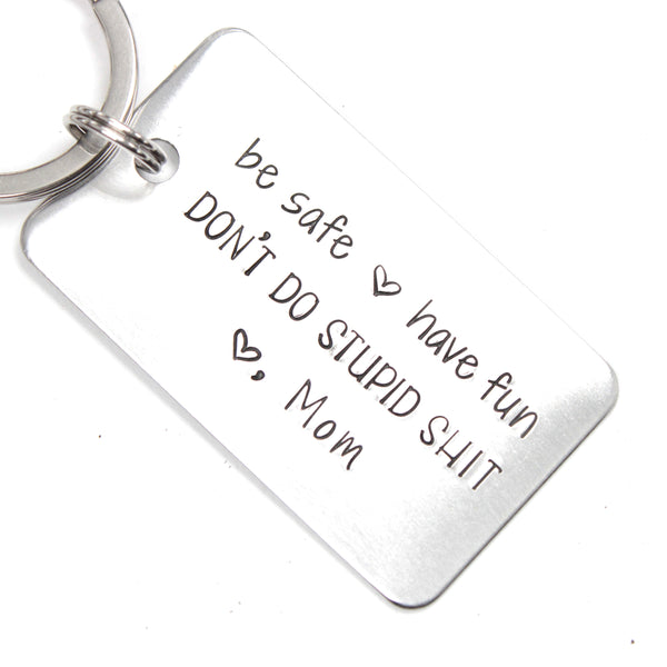 "be safe, have fun DON'T DO STUPID SHIT Love, Mom" - Hand Stamped Keychain