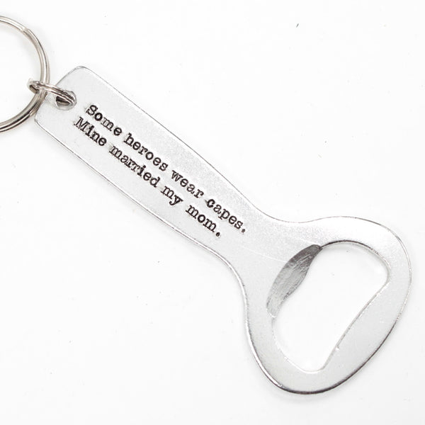 "Some heroes wear capes, mine married my mom" - Bottle Opener