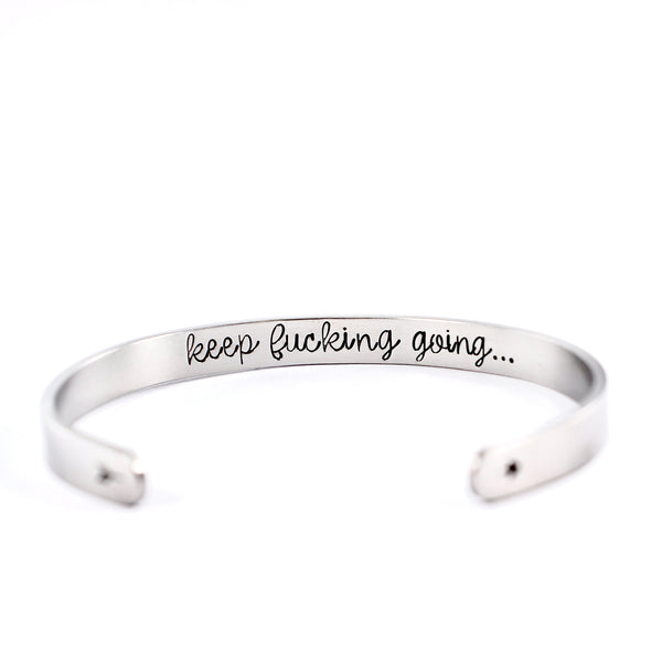 "KEEP FUCKING GOING" Cuff Bracelet - Your choice of metal - Completely Hammered