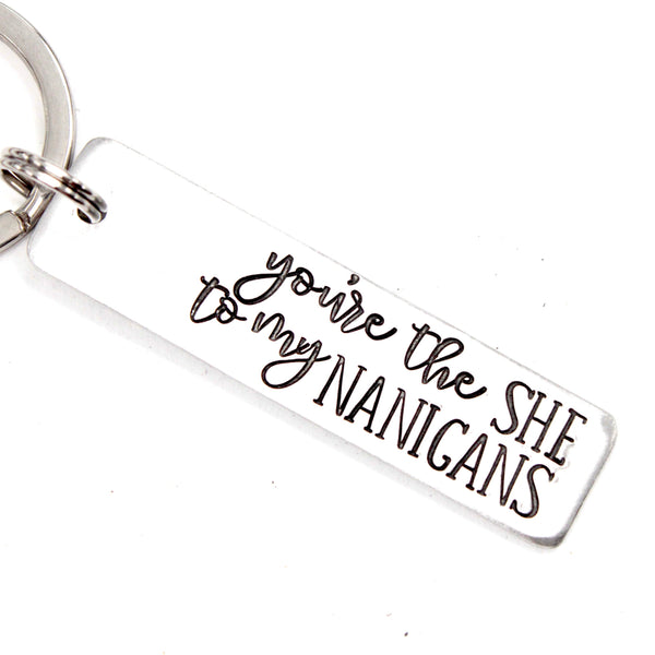 "You're the SHE to my NANIGANS" Hand Stamped Keychain