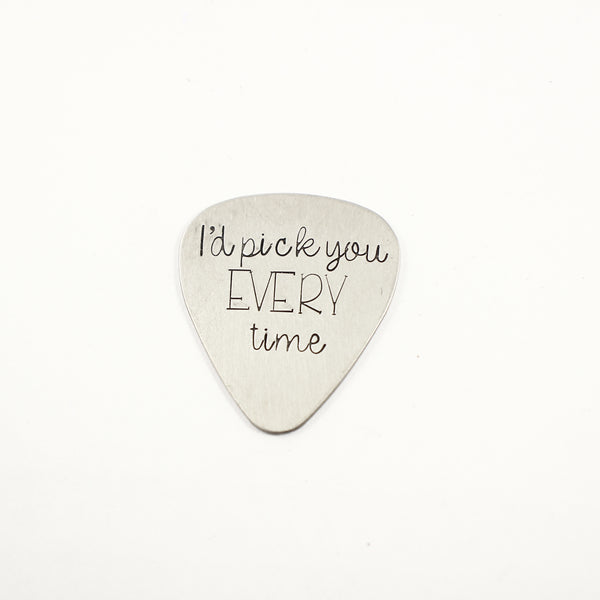 "I'd pick you every time" Hand stamped Guitar Pick - Completely Hammered