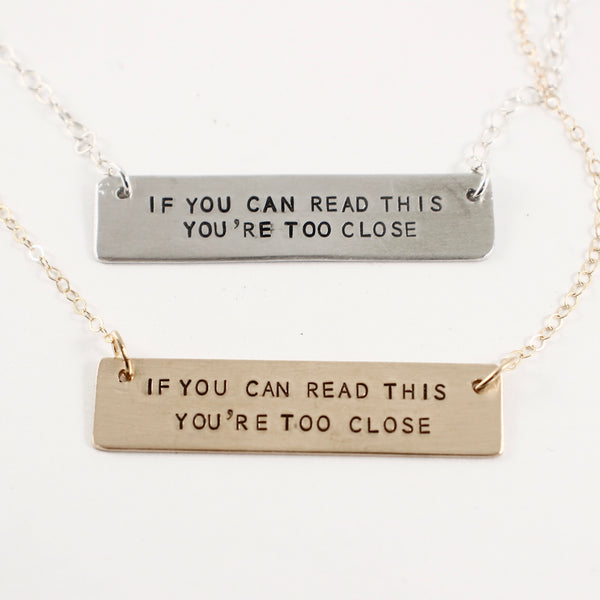 "If you can read this, you're too close" - Hand Stamped Sterling Silver or Gold Filled Necklace - Completely Hammered