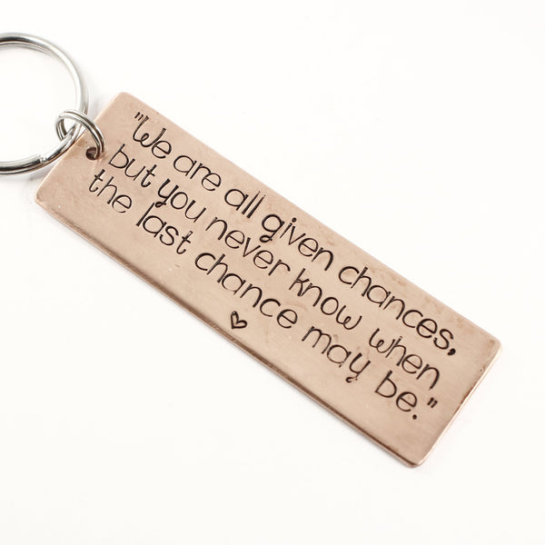 "We are all given chances, but you never know when the last chance will be" Copper Keychain - DISCOUNTED and READY TO SHIP - Completely Hammered