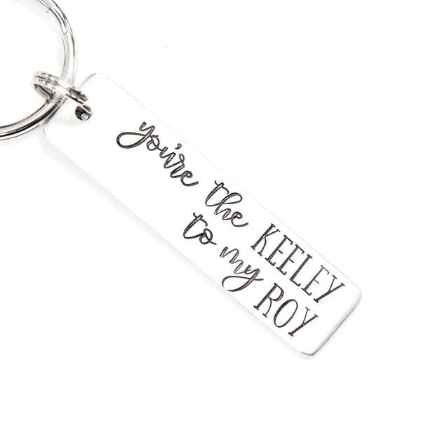 "You're the KEELEY to my ROY" and "You're the ROY to my KEELEY" Keychains (sold as a set or single keychain)